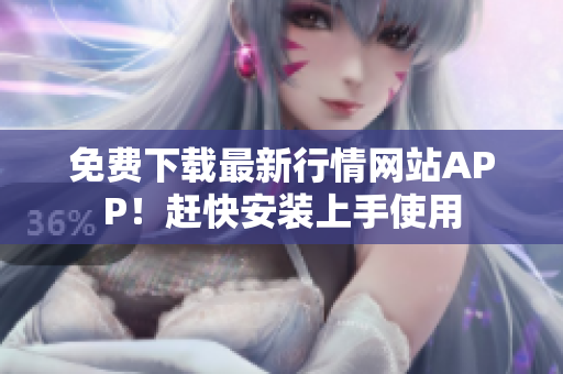 免费下载最新行情网站APP！赶快安装上手使用