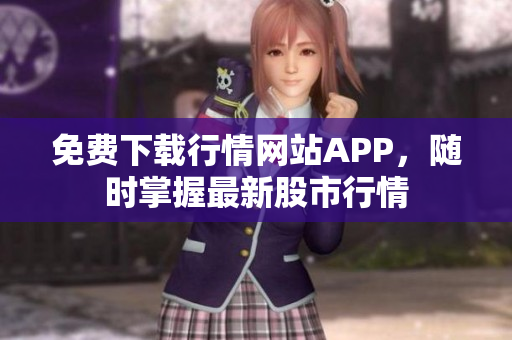 免费下载行情网站APP，随时掌握最新股市行情