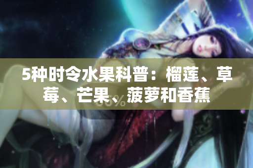 5种时令水果科普：榴莲、草莓、芒果、菠萝和香蕉