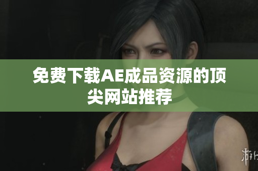 免费下载AE成品资源的顶尖网站推荐