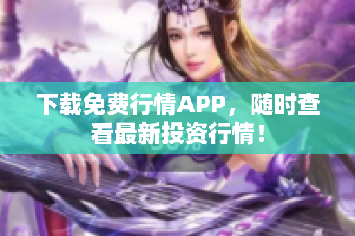 下载免费行情APP，随时查看最新投资行情！