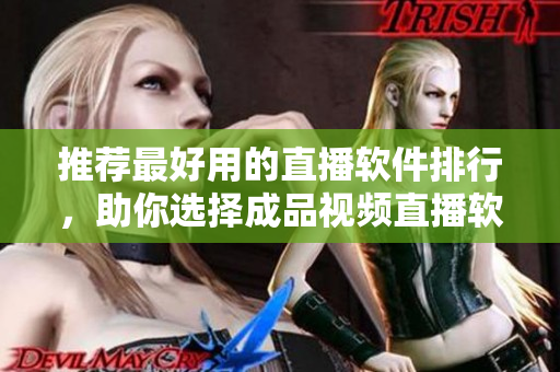 推荐最好用的直播软件排行，助你选择成品视频直播软件