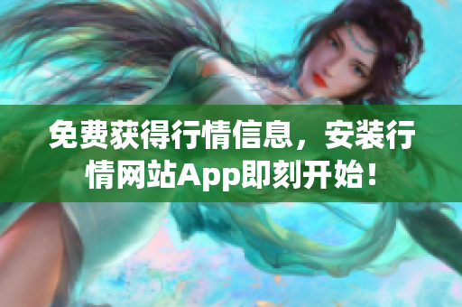 免费获得行情信息，安装行情网站App即刻开始！