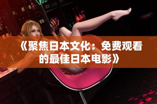 《聚焦日本文化：免费观看的最佳日本电影》